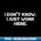 XK-20231114-10911_I Dont Know I Just Work Here Funny Vintage Retro White 2682.jpg