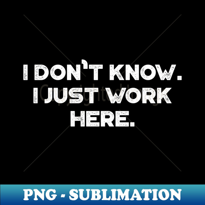 XK-20231114-10911_I Dont Know I Just Work Here Funny Vintage Retro White 2682.jpg
