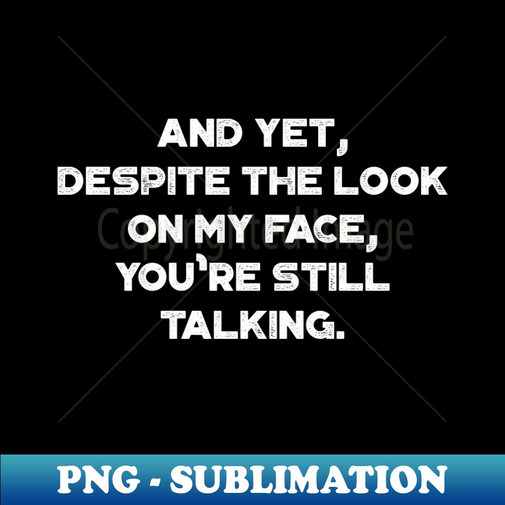 XT-20231114-1235_And Yet Despite The Look On My Face Youre Still Talking Funny Vintage Retro White 7390.jpg