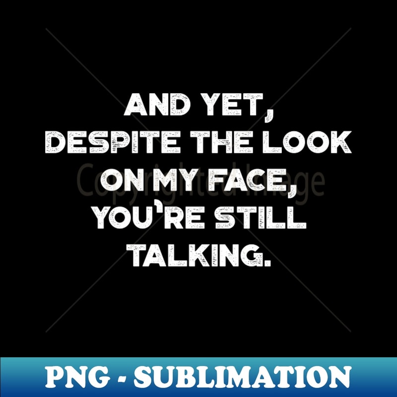 XT-20231114-1235_And Yet Despite The Look On My Face Youre Still Talking Funny Vintage Retro White 7390.jpg