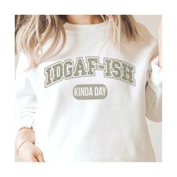 feeling kinda idgaf-ish today svg png