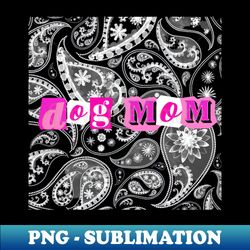 dog mom with paisley - unique sublimation png download - unleash your inner rebellion