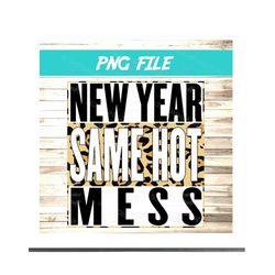 New Year Same Hot Mess PNG