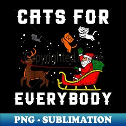 cats for everybody christmas cat funny xmas women santa - digital sublimation download file - perfect for sublimation art