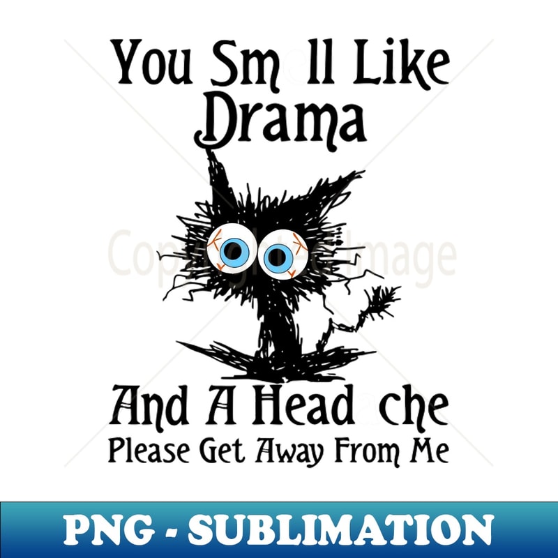 ZJ-20231114-23286_You Smell Like Drama And A Headache Please Get Away From Me 7674.jpg