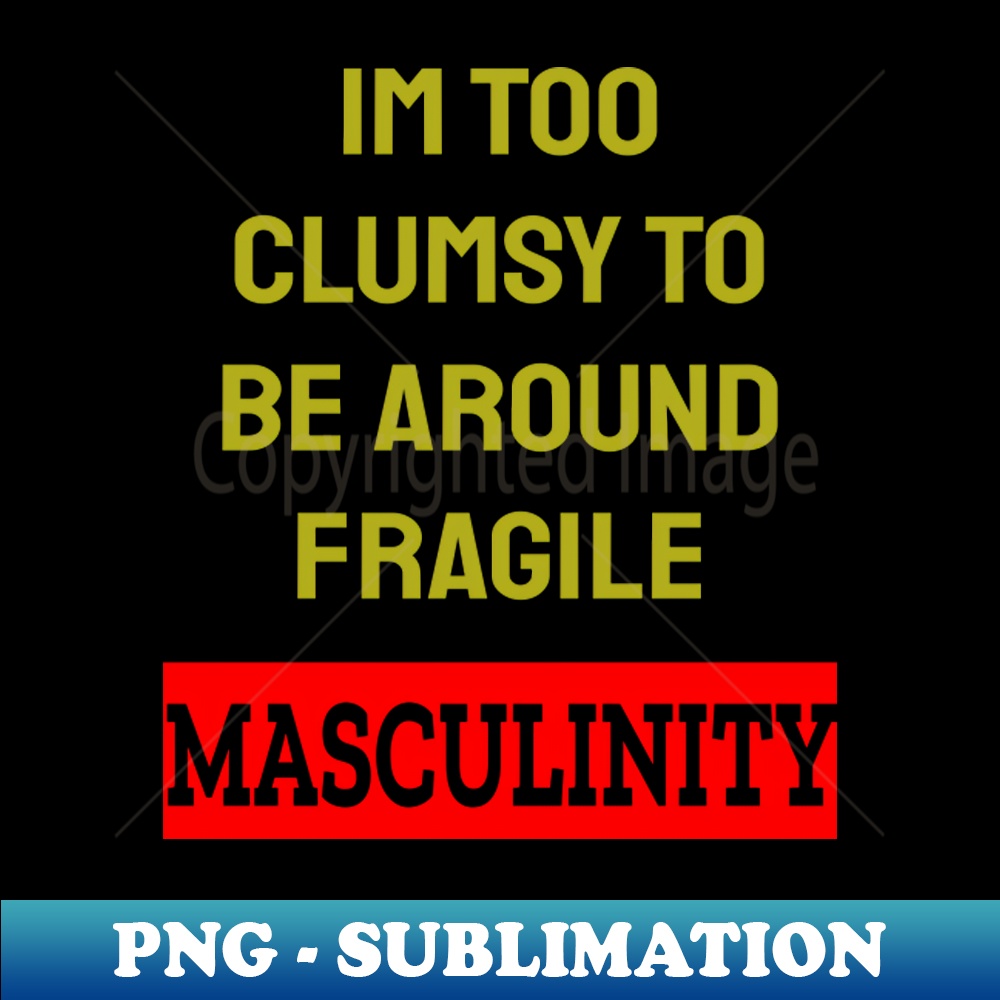 ZP-20231114-11707_Im Too Clumsy To Be Around Fragile Masculinity 1726.jpg