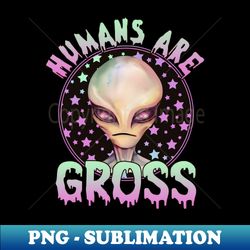 humans are gross - stylish sublimation digital download - revolutionize your designs