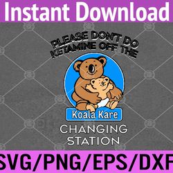 please don't do ketamine off the koala kare changing station svg, eps, png, dxf, digital download