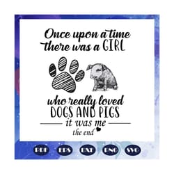 once upon a time there was a girl svg, who really loved svg, dogs and pigs svg, retro vintage shirt, girl gift, svg cut