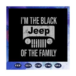 i am the black jeep of the family, jeep svg, jeep family, black jeep, funny jeep, jeep wrangler, trending svg for silhou