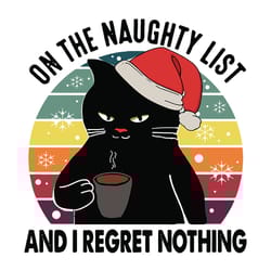 on the naughty list and i regret nothing svg, funny black cat wearing santa hat svg, christmas svg, instant download