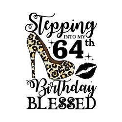stepping into my 64th birthday blessed svg, birthday svg, 64th birthday svg, turning 64 svg, 64 years old, birthday woma