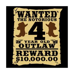 wanted the notorious 4 year old outlaw reward 1000000 dollar svg, birthday svg, kids 4 year old svg, cowboy birthday svg