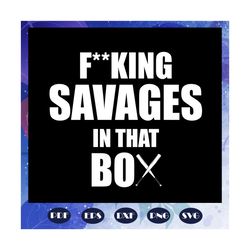 Fuckin savages in that box, quotes svg, deep quote, funny quote, strong quote, Independence Day svg, Puerto Rico flag sv