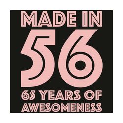 made in 56 65 years of awesomeness svg, birthday svg, happy birthday svg, made in 56 svg, 65 years of awesomeness svg, 6
