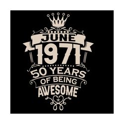 made in june 1971 50 years of being awesome svg, birthday svg, june 1971 svg, 50th birthday svg, 50 years of being aweso