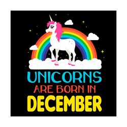unicorns are born in december svg, birthday svg, unicorn birthday svg, december unicorn, unicorn svg, unicorn girl svg,