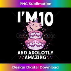 I'm 10 bday Axolotl party cute 10th Birthday Kids Axolo - Contemporary PNG Sublimation Design - Lively and Captivating Visuals