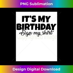 It's My Birthday Sign My Tee Funny Happy Party Long Slee - Luxe Sublimation PNG Download - Spark Your Artistic Genius