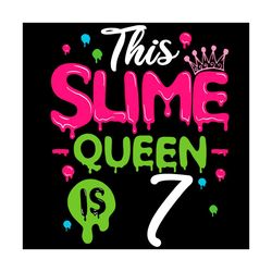 this slime queen is 7 svg, birthday svg, slime queen svg, birthday 7 svg, 7th birthday svg, 7th girl birthday, girl birt