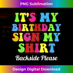 its my birthday sign my shirt backside please funny birthd - artisanal sublimation png file - infuse everyday with a celebratory spirit