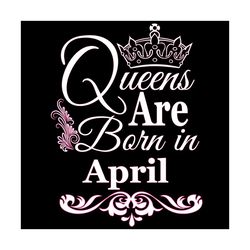 queens are born in april svg, birthday svg, april birthday svg, april queen svg, born in april svg, apr birthday svg, qu