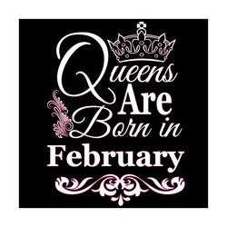 queens are born in february svg, birthday svg, february birthday, february queen svg, born in february, feb birthday svg
