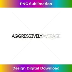 Mens Aggressively Average Tank - Minimalist Sublimation Digital File - Chic, Bold, and Uncompromising