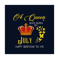 a queen was born in july happy birthday to me svg, birthday svg, happy birthday svg, july girl svg, born in july svg, ju