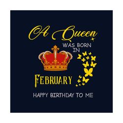 a queen was born in february happy birthday to me svg, birthday svg, happy birthday svg, february girl svg, born in febr