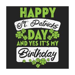 happy st patricks day and yes its my birthday svg, patrick svg, birthday svg, st patricks day svg, st patrick quote svg,