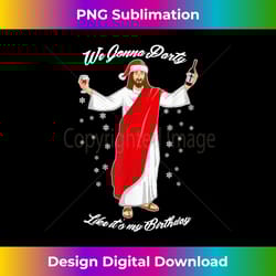 we gonna party like its my birthday jesus wi - chic sublimation digital download - animate your creative concepts
