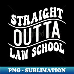 Straight Outta Law School - Special Edition Sublimation PNG File - Fashionable and Fearless