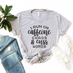 i run on caffeine, chaos, and cuss words shirts , mom shirts , mom life shirt , funny mom tees , funny graphic tee