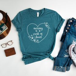 nursing is a work of a heart shirt, nurses week shirt, nursing school shirt, nurse work tee, gift for nurse student, flo