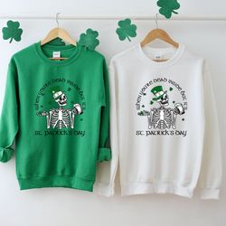 skeleton st patricks day, when you're dead inside sweater, st patty's sweat, funny drinking sweatshirt