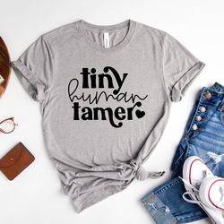 tiny human tamer shirt, mother's day shirt, tamer t-shirt, motherhood t-shirt, new mom tee, best mom gift, gift for moth