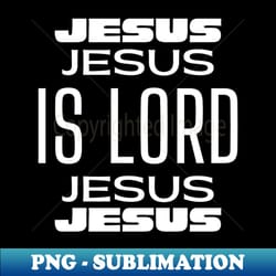 jesus is lord - christian faith - exclusive sublimation digital file - transform your sublimation creations