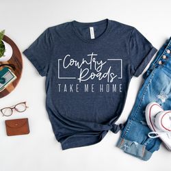 country roads take me home shirt, country music shirt, western shirt, country concert shirt, southern shirt, country shi