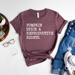 pumpkin spice and reproductive rights, feminist shirt, pro choice tee, human rights shirt, social justice shirt