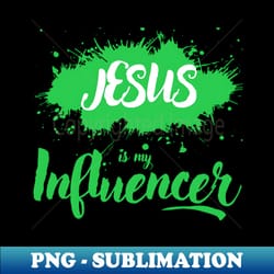 jesus is my influencer - png transparent sublimation file - spice up your sublimation projects