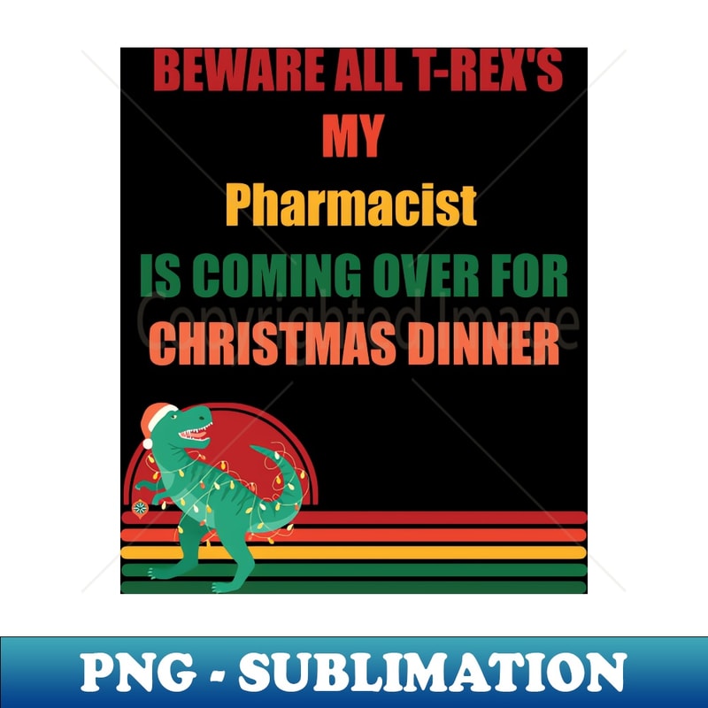 XS-20231114-2173_Beware All T-Rexs my pharmacist is coming over for christmas dinner 3701.jpg