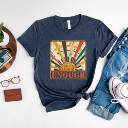 you are enough shirt, motivational shirt, inspirational shirt, affirmation t-shirt, self growth shirt, gift for mental h