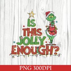 The Grinch Christmas PNG, Is This Jolly Enough PNG, Christmas Grinch PNG, Grinch Family PNG, Christmas Grinchmas PNG