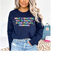 what a beautiful day to respect other people's pronouns hoodie,gay rights hoodie,human rights shirt,equality t-shirt,lgb