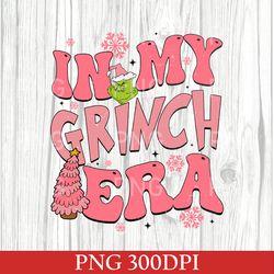 Cute In My Grinch Era PNG, Grinch Christmas PNG, Grinchmas PNG, Christmas Movie PNG, Christmas Gift, Merry Christmas PNG