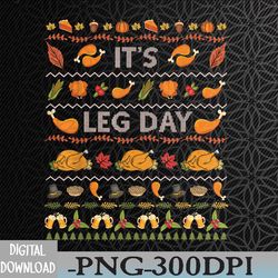 its leg day funny turkey sweater ugly thanksgiving christmas png, digital download