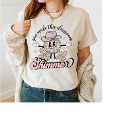 you make the whole class shimmer, teacher shirt, retro teacher shirt, cute teacher shirt, back to school, teacher apprec