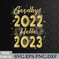 goodbye 2022 hello 2023 happy new year svg, eps, png, dxf, digital download