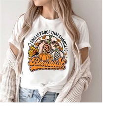 fall is proof that change is beautiful shirt, pumpkin shirt, fall vibes shirt, pumpkin spice shirt, digital download